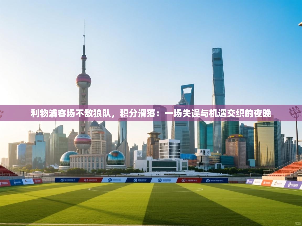 利物浦客场不敌狼队，积分滑落：一场失误与机遇交织的夜晚  第1张