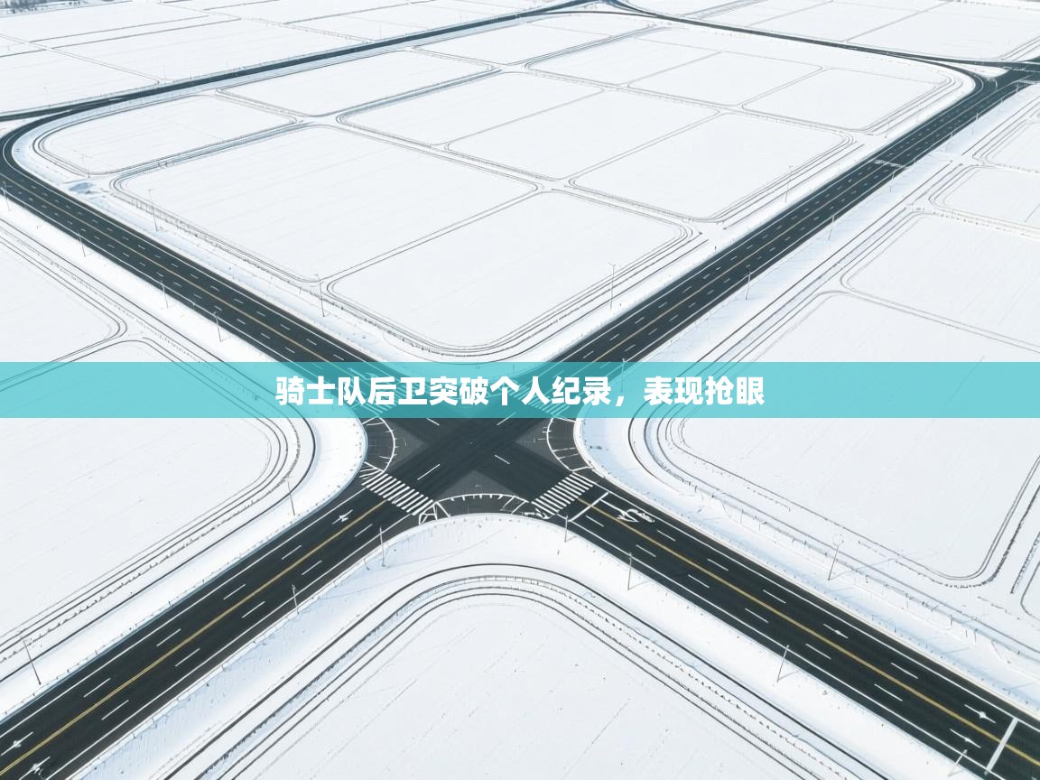 骑士队后卫突破个人纪录，表现抢眼  第1张