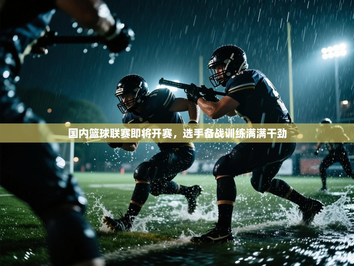 国内篮球联赛即将开赛,选手备战训练满满干劲 第2张