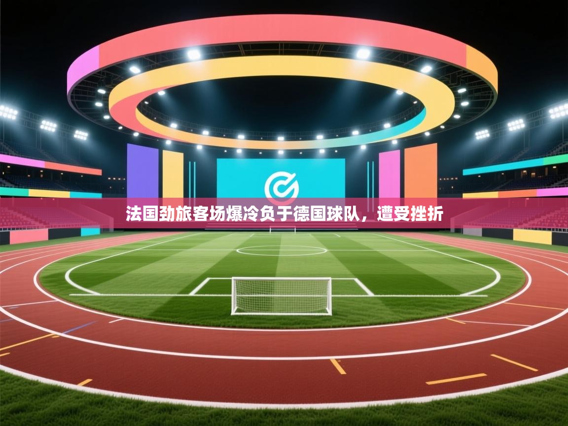 法国劲旅客场爆冷负于德国球队，遭受挫折  第2张